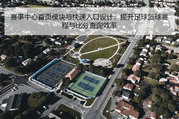 赛事中心首页模块与快速入口设计：提升足球篮球赛程与比分查询效率